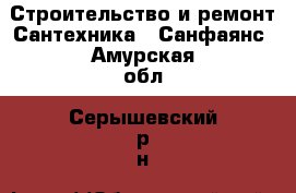 Строительство и ремонт Сантехника - Санфаянс. Амурская обл.,Серышевский р-н